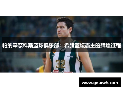帕纳辛奈科斯篮球俱乐部:希腊篮坛霸主的辉煌征程 帕纳辛奈科斯篮球俱乐部:希腊篮坛霸主的辉煌征程