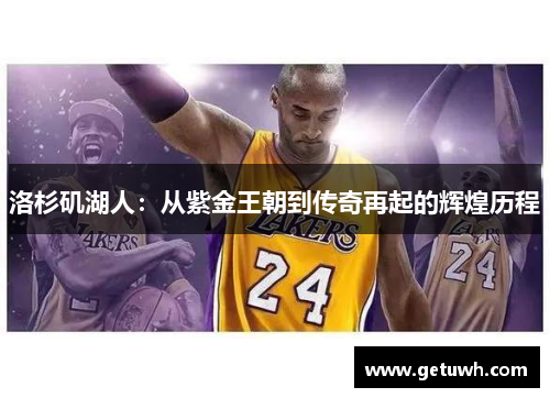 洛杉矶湖人:从紫金王朝到传奇再起的辉煌历程 洛杉矶湖人:从紫金王朝到传奇再起的辉煌历程