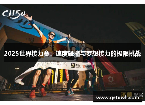 2025世界接力赛:速度碰撞与梦想接力的极限挑战 2025世界接力赛:速度碰撞与梦想接力的极限挑战