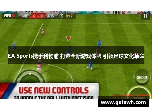 EA Sports携手利物浦 打造全新游戏体验 引领足球文化革命 EA Sports携手利物浦 打造全新游戏体验 引领足球文化革命