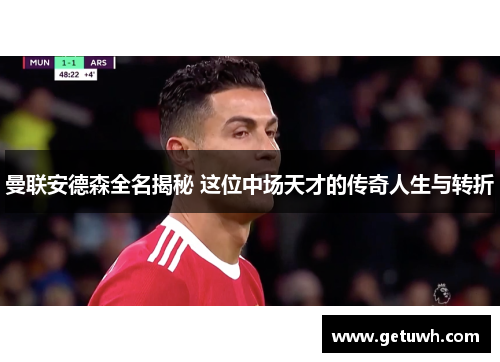 曼联安德森全名揭秘 这位中场天才的传奇人生与转折 曼联安德森全名揭秘 这位中场天才的传奇人生与转折